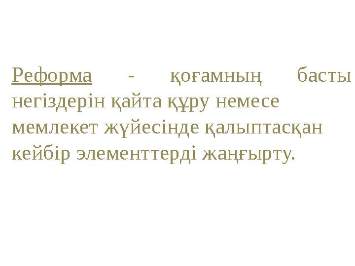 Реформа - қоғамның басты негіздерін қайта құру немесе мемлекет жүйесінде қалыптасқан кейбір элементтерді жаңғырту.