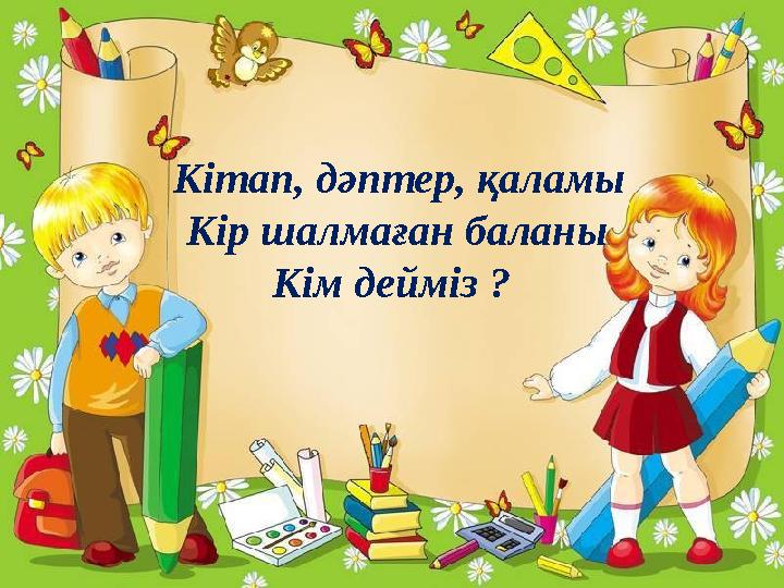 Кітап, дәптер, қаламы Кір шалмаған баланы Кім дейміз ?