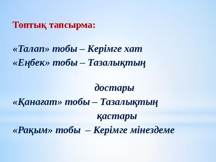 Топтық тапсырма: «Талап» тобы – Керімге хат «Еңбек» тобы – Тазалықтың