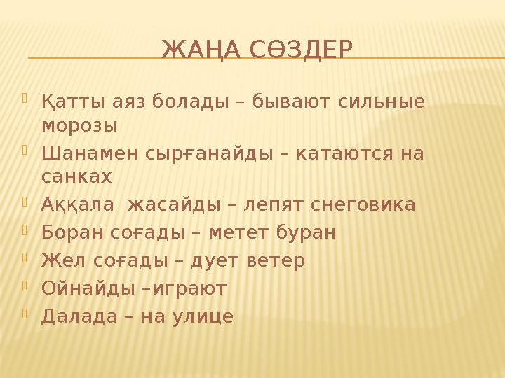 ЖАҢА СӨЗДЕР Қатты аяз болады – бывают сильные морозы Шанамен сырғанайды – катаются на санках Аққала жасайды – лепят снегов