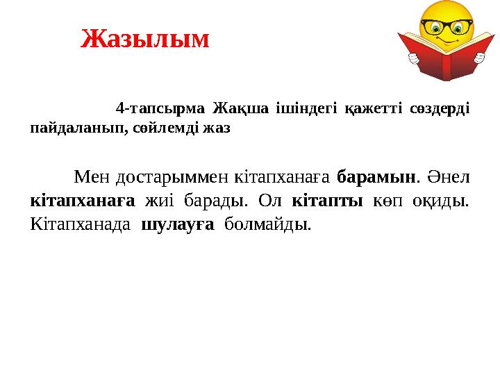 Жазылым 4-тапсырма Жақша ішіндегі қажетті сөздерді пайдаланып, сөйлемді жаз Мен достарыммен кітапха