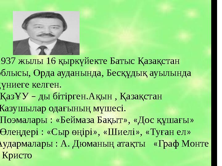 1937 жылы 16 қыркүйекте Батыс Қазақстан облысы, Орда ауданында, Бесқұдық ауылында дүниеге келген. •ҚазҰУ – ды бітірген.