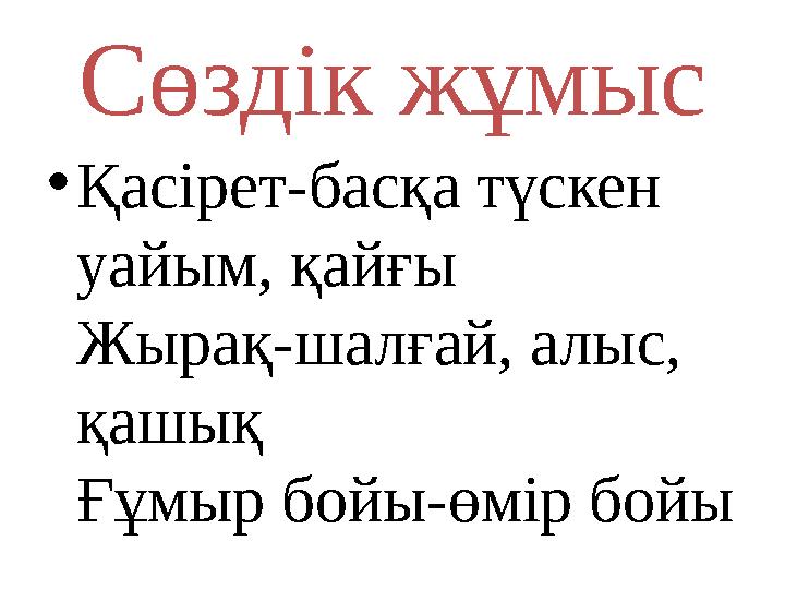 Сөздік жұмыс •Қасірет-басқа түскен уайым, қайғы Жырақ-шалғай, алыс, қашық Ғұмыр бойы-өмір бойы