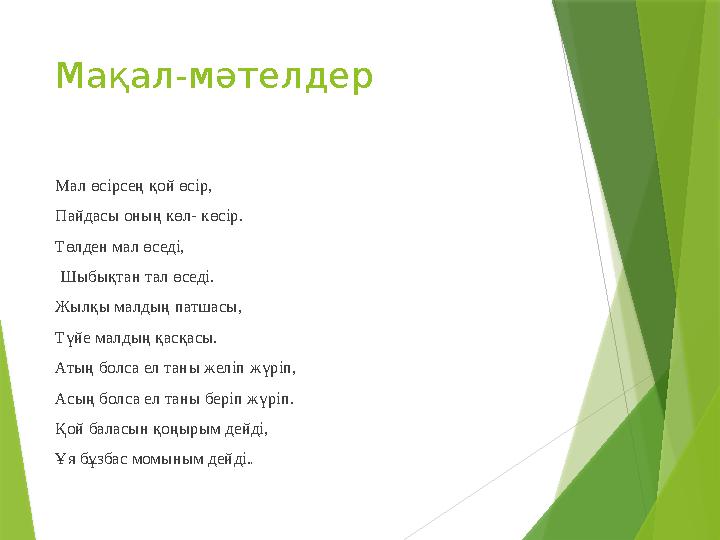 Мақал-мәтелдер Мал өсірсең қой өсір, Пайдасы оның көл- көсір. Төлден мал өседі, Шыбықтан тал өседі. Жылқы