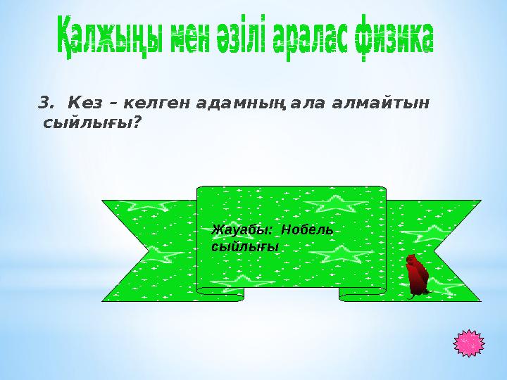 3. Кез – келген адамның ала алмайтын сыйлығы? Жауабы: Нобель сыйлығы