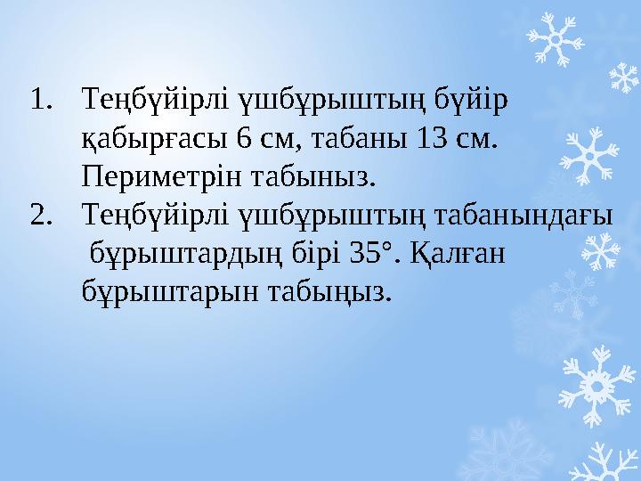 1.Теңбүйірлі үшбұрыштың бүйір қабырғасы 6 см, табаны 13 см. Периметрін табыныз. 2.Теңбүйірлі үшбұрышты