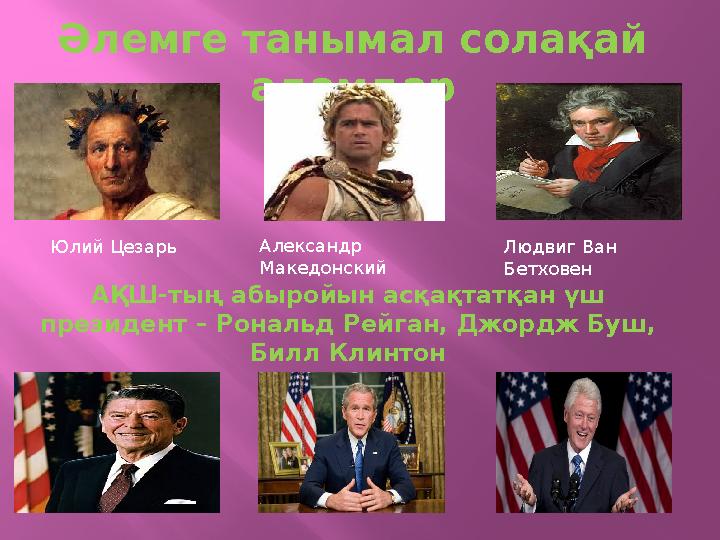 Әлемге танымал солақай адамдар Юлий Цезарь Александр Македонский Людвиг Ван Бетховен АҚШ-тың абыройын асқақтатқан үш президе