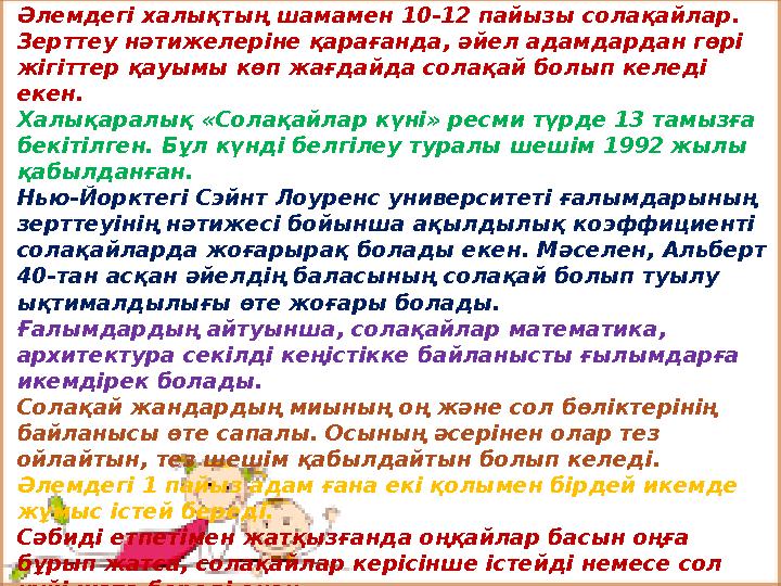 Әлемдегі халықтың шамамен 10-12 пайызы солақайлар. Зерттеу нәтижелеріне қарағанда, әйел адамдардан гөрі жігіттер қауымы көп жа