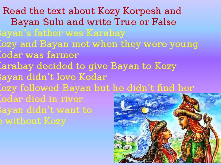 Read the text about Kozy Korpesh and Bayan Sulu and write True or False 1. Bayan’s father was Karabay 2. Kozy and Bayan met whe