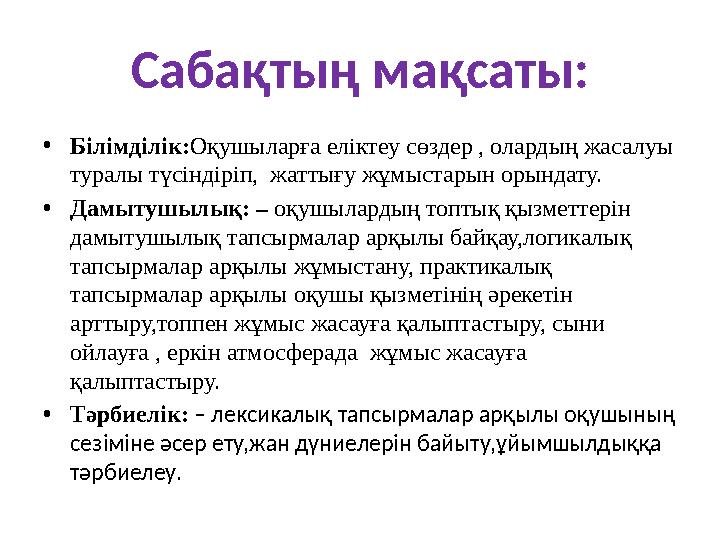 Сабақтың мақсаты: • Білімділік: Оқушыларға еліктеу сөздер , олардың жасалуы туралы түсіндіріп, жаттығу жұмыстарын орындату. •