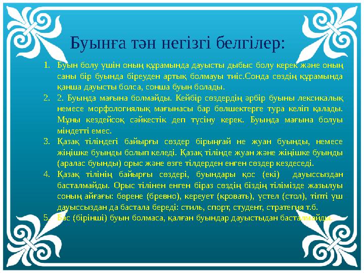 Буынға тән негізгі белгілер: 1.Буын болу үшін оның құрамында дауысты дыбыс болу керек және оның саны бір буында біреуден