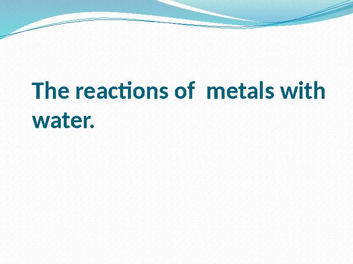 The reactions of metals with water.