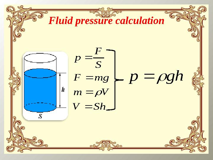 Fluid pressure calculationSh V V m mg F S F p      gh p  