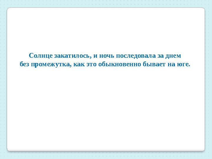 Солнце закатилось, и ночь последовала за днем без промежутка, как это обыкновенно бывает на юге.