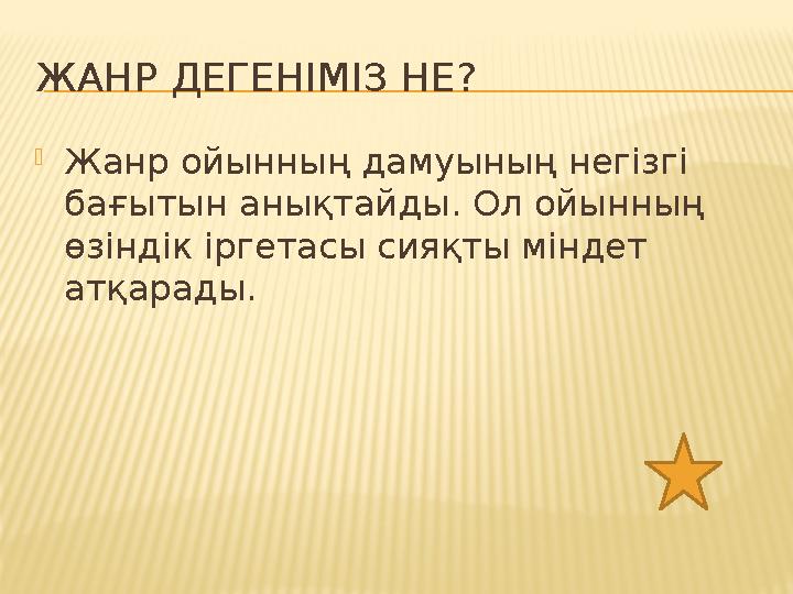 ЖАНР ДЕГЕНІМІЗ НЕ? Жанр ойынның дамуының негізгі бағытын анықтайды. Ол ойынның өзіндік іргетасы сияқты міндет атқарады.