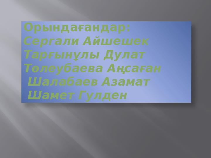 Орындағандар: Сергали Айшешек Тарғынұлы Дулат Төлеубаева Аңсаған Шалабаев Азамат Шамет Гулден