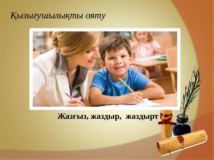 Қызығушылықты ояту Жазғыз, жаздыр, жаздырт