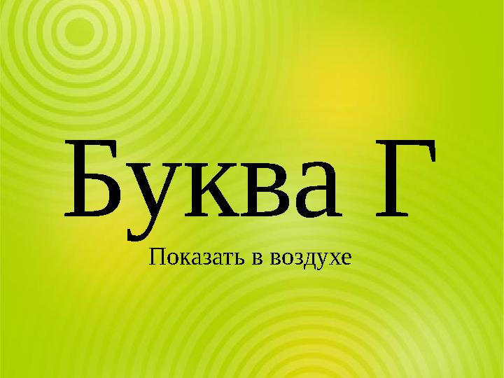 Буква Г Показать в воздухе