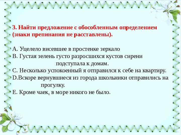 3. Найти предложение с обособленным определением (знаки препинания не расставлены). А. Уцелело висевшее в простенке зеркало В.