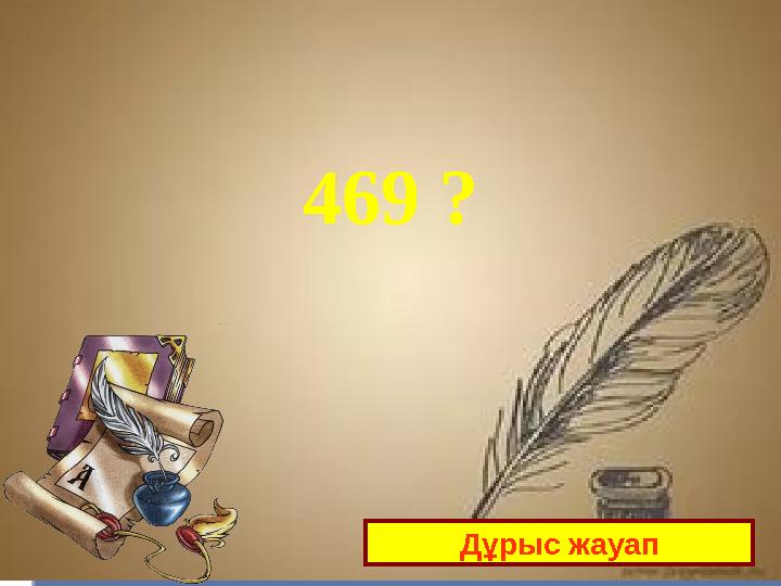 469 ? Дұрыс жауап