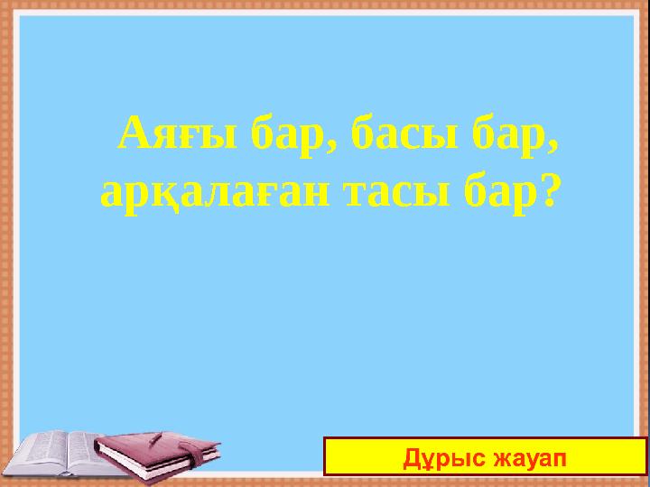 Аяғы бар, басы бар, арқалаған тасы бар ?