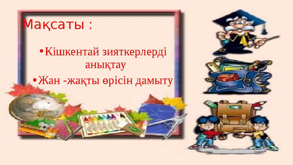 Мақсаты : • Кішкентай зияткерлерді анықтау • Жан - жақты өрісін дамыту