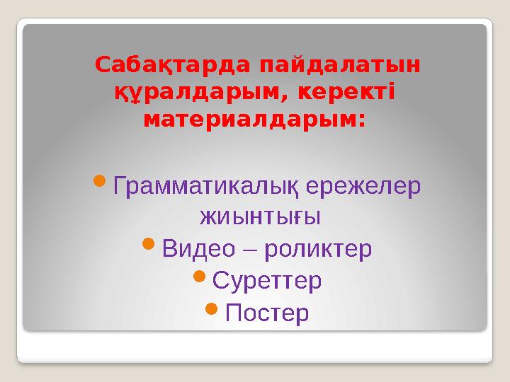 Сабақтарда пайдалатын құралдарым, керекті материалдарым: Грамматикалық ережелер жиынтығы Видео – роликтер Суреттер По