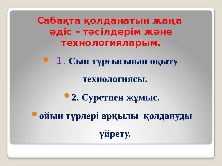 Сабақта қолданатын жаңа әдіс – тәсілдерім және технологияларым.  1. Сын тұрғысынан оқыту технологиясы. 2. Суретпен жұмыс