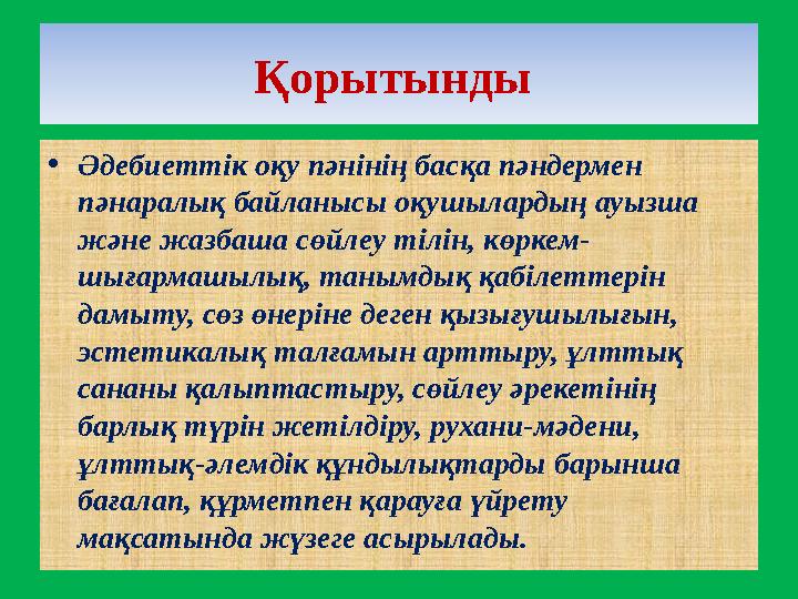 Қорытынды • Әдебиеттік оқу пәнінің басқа пәндермен пәнаралық байланысы оқушылардың ауызша және жазбаша сөйлеу тілін, көркем-