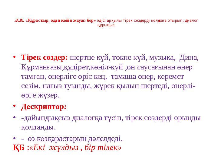 ЖЖ. «Құрастыр, одан кейін жауап бер» әдісі арқылы тірек сөздерді қолдана отырып, диалог құрыңыз. •Тірек сөздер: шертпе күй, төк