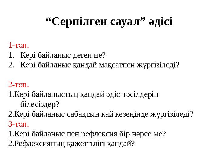 “Серпілген сауал” әдісі 1-топ. 1.Кері байланыс деген не? 2.Кері байланыс қандай мақсатпен жүргізіледі? 2-топ. 1.Кері байланыстың