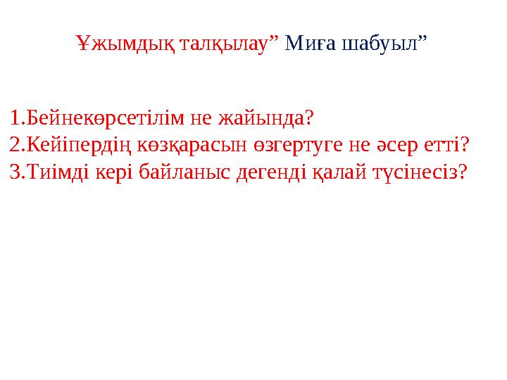 Ұжымдық талқылау” Миға шабуыл” 1.Бейнекөрсетілім не жайында? 2.Кейіпердің көзқарасын өзгертуге не әсер етті? 3.Тиімді кері байл