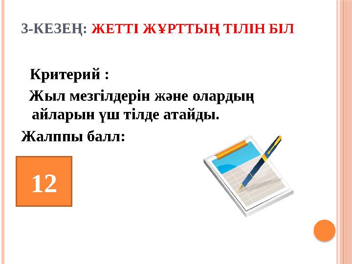 3-КЕЗЕҢ: ЖЕТТІ ЖҰРТТЫҢ ТІЛІН БІЛ Критерий : Жыл мезгілдерін және олардың айларын үш тілде атайды. Жалппы балл: 12