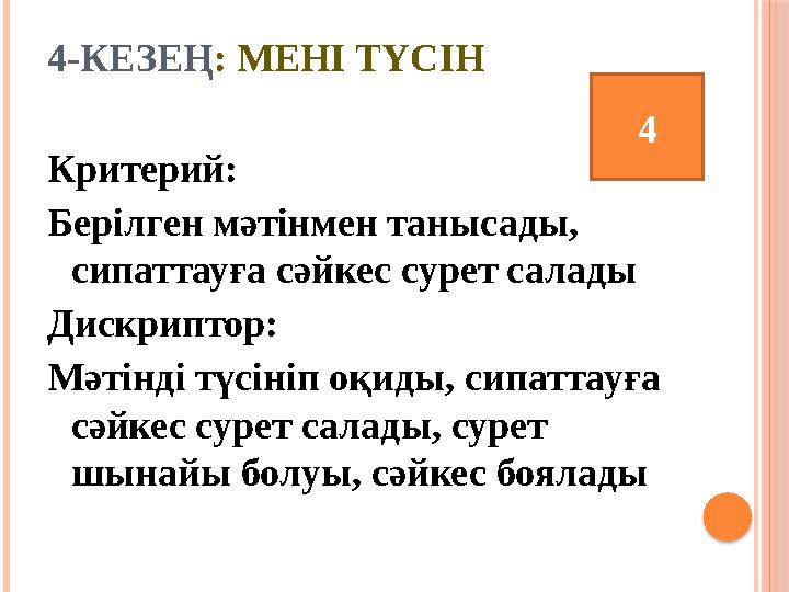 4-КЕЗЕҢ: МЕНІ ТҮСІН Критерий: Берілген мәтінмен танысады, сипаттауға сәйкес сурет салады Дискриптор: Мәтінді түсініп оқиды,