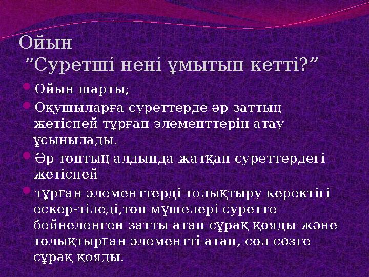 Ойын “Суретші нені ұмытып кетті?” Ойын шарты; Оқушыларға суреттерде әр заттың жетіспей тұрған элементтерін атау ұсынылады.