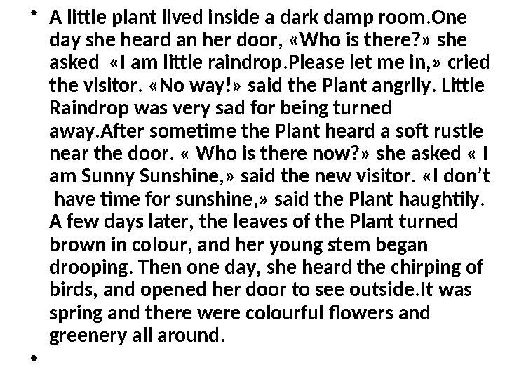 •A little plant lived inside a dark damp room.One day she heard an her door, «Who is there?» she asked «I am little raindrop.