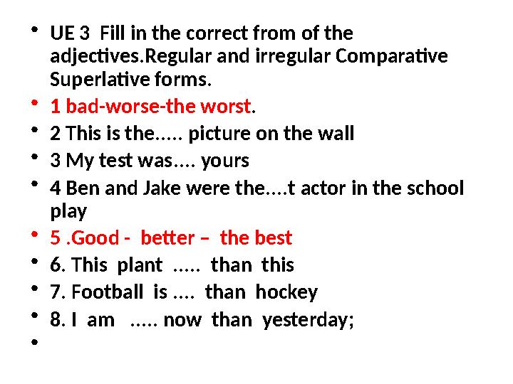 •UE 3 Fill in the correct from of the adjectives.Regular and irregular Comparative Superlative forms. •1 bad-worse-the worst.