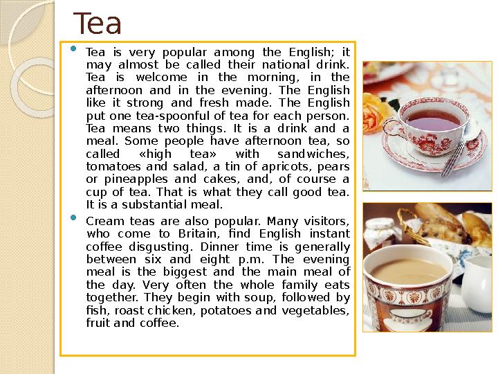 Tea  Tea is very popular among the English; it may almost be called their national drink. Tea is welcome in the morning