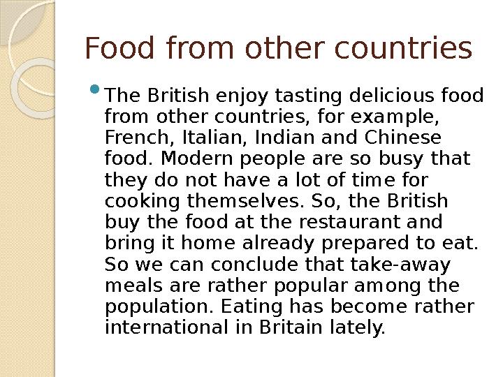 Food from other countries  The British enjoy tasting delicious food from other countries, for example, French, Italian,