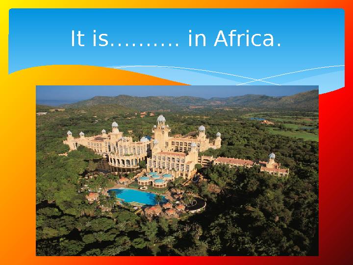 It is………. in Africa.