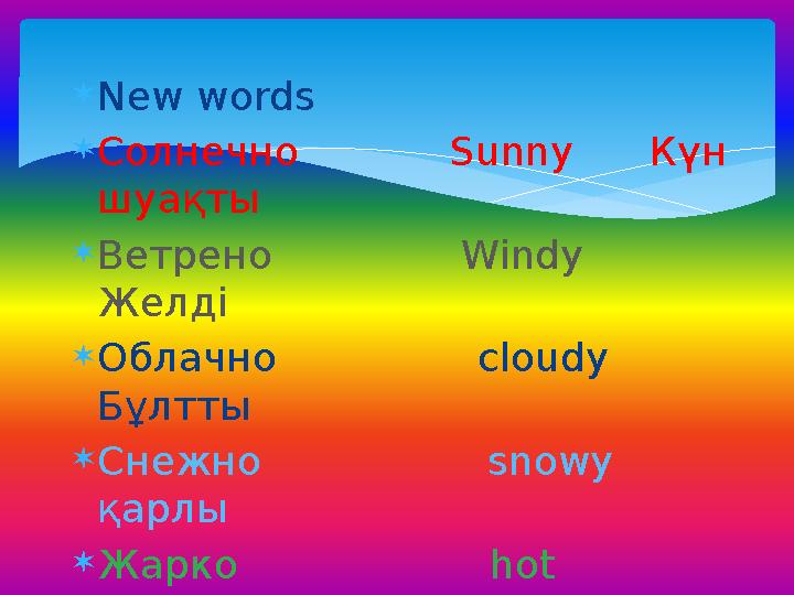  New words  Солнечно Sunny Күн шуақты  Ветрено Windy Желді  Облачно