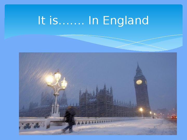 It is……. In England