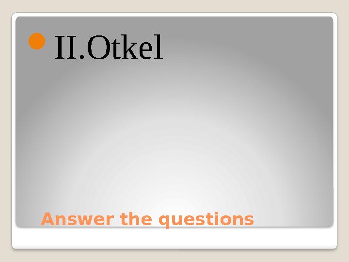 Answer the questions II.Otkel
