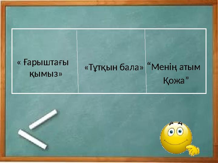 « Ғарыштағы қымыз» «Тұтқын бала» “ Менің атым Қожа”