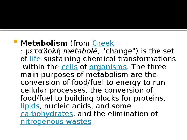  Metabolism (from Greek : μεταβολή metabolē , "change") is the set of life -sustaining chemical transformations within t