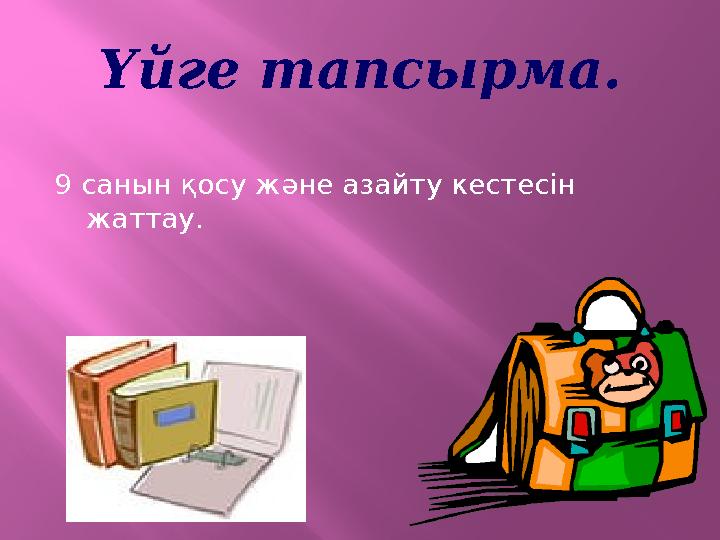 Үйге тапсырма. 9 санын қосу және азайту кестесін жаттау.