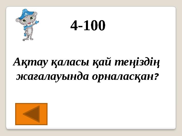 4-100 Ақтау қаласы қай теңіздің жағалауында орналасқан?