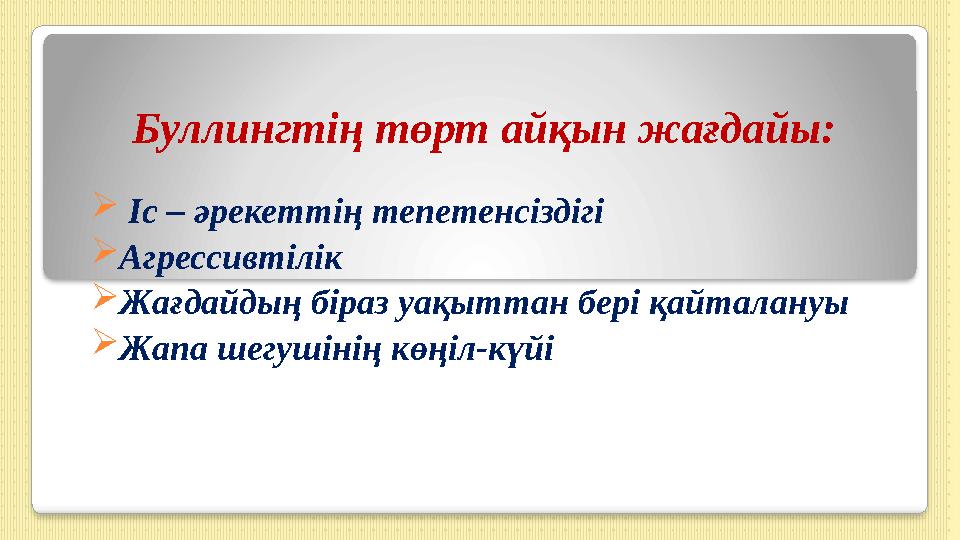 Буллингтің төрт айқын жағдайы:  Іс – әрекеттің тепетенсіздігі Агрессивтілік Жағдайдың біраз уақыттан бері қайталануы Жап