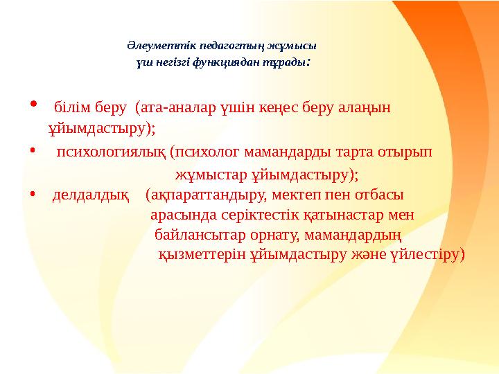 Әлеуметтік педагогтың жұмысы үш негізгі функциядан тұрады: • білім беру (ата-аналар үшін кеңес беру алаңын ұйымдастыру); • пс
