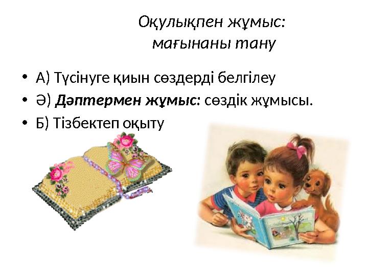 Оқулықпен жұмыс: мағынаны тану •А) Түсінуге қиын сөздерді белгілеу •Ә) Дәптермен жұмыс: сөздік жұмысы. •Б) Тізбектеп оқыту